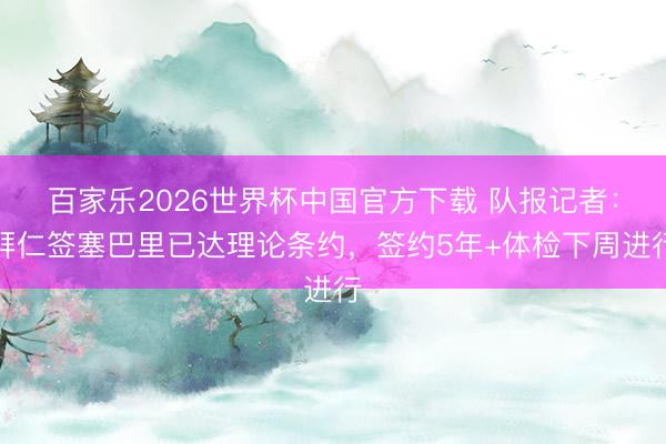 百家乐2026世界杯中国官方下载 队报记者:拜仁签塞巴里已达理论条约,签约5年+体检下周进行